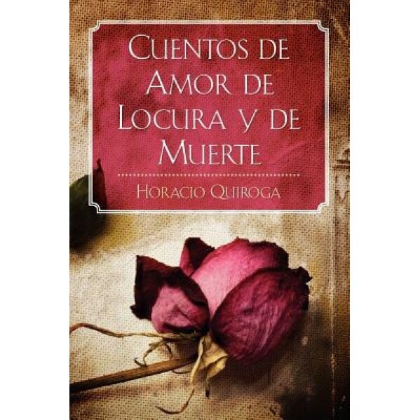 Cuentos de Amor de Locura y de Muerte, Horacio Quiroga (Author)