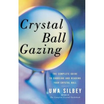 Crystal Ball Gazing: The Complete Guide to Choosing and Reading Your Crystal Ball - Uma Silbey Crystal Ball Gazing: The Complete Guide to Choosing and Reading Your Crystal Ball - Uma Silbey