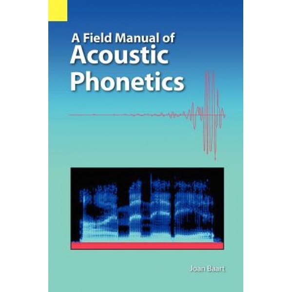 A Field Manual of Acoustic Phonetics, Joan L. G. Baart (Author)