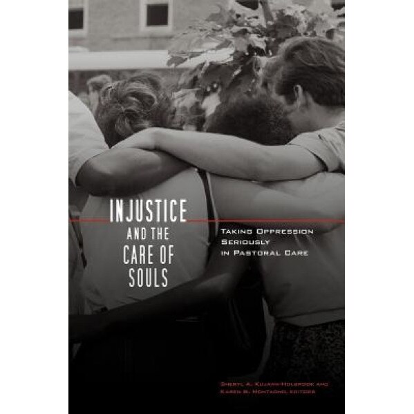 Injustice and the Care of Souls: Taking Oppression Seriously in Pastoral Care, Sheryl A. Kujawa-Holbrook (Editor)