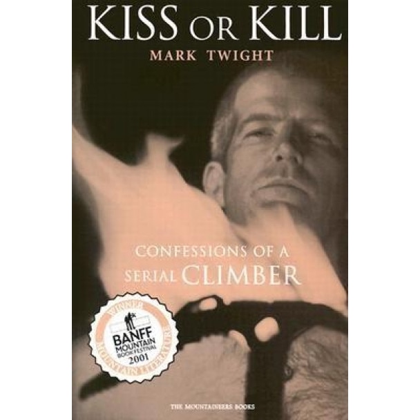 Kiss or Kill: Confessions of a Serial Climber, Mark Twight, Twight