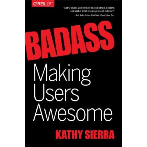 Badass: Making Users Awesome - Kathy Sierra (Author)