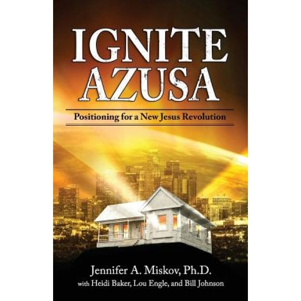 Ignite Azusa: Positioning for a New Jesus Revolution, Jennifer a. Miskov (Author)