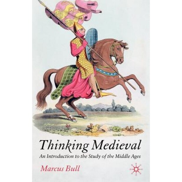 Thinking Medieval: An Introduction to the Study of the Middle Ages, Marcus Bull (Author)