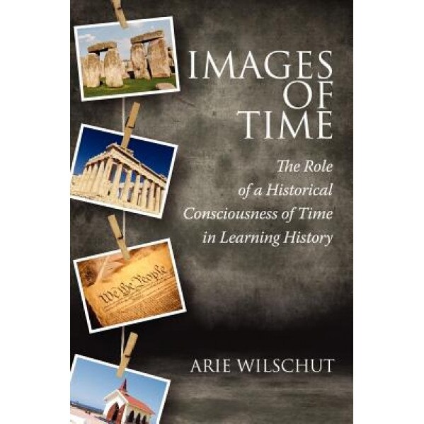 Images of Time: The Role of Historical Consciousness of Time in Learning, Arie Wilschut (Author)