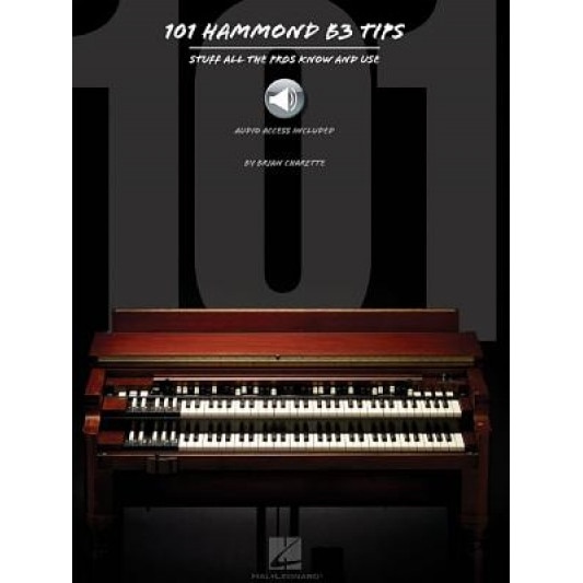 101 Hammond B-3 Tips: Stuff All the Pros Know and Use, Brian Charette (Author)