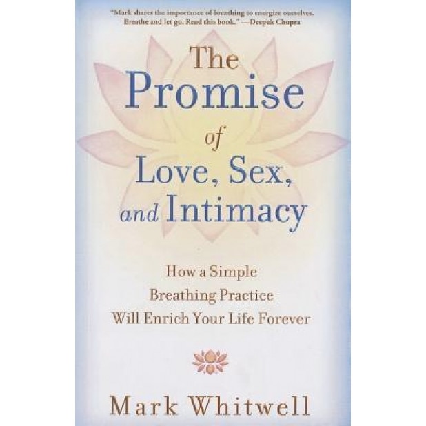 Promise of Love, Sex, and Intimacy: How a Simple Breathing Practice Will Enrich Your Life Forever, Mark Whitwell (Author)