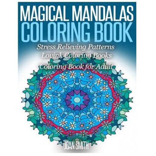 Magical Mandalas Coloring Book Stress Relieving Patterns: Coloring Book for Adults Lovink Coloring Books, Joan Smith (Author)