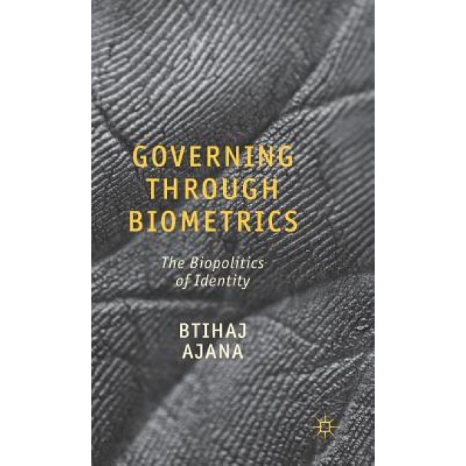 The Biopolitics of Biometrics: Immigration, Citizenship and Identity, Btihaj Ajana (Author)