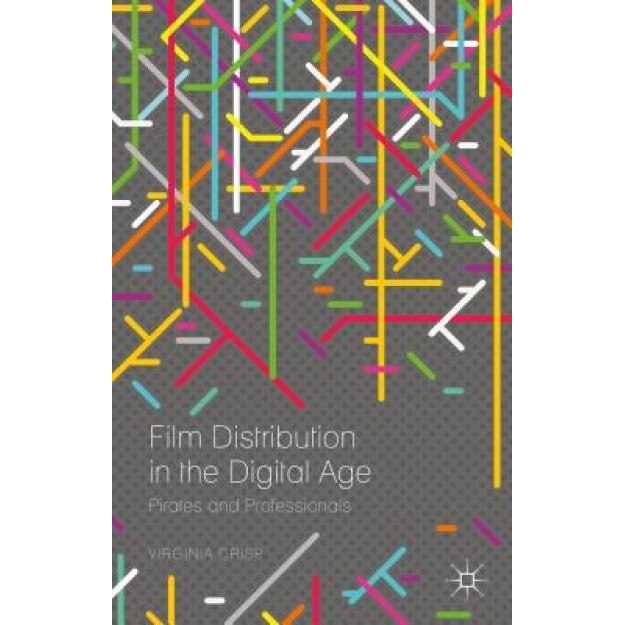 Film Distribution in the Digital Age: Pirates and Professionals, Virginia Crisp (Author)