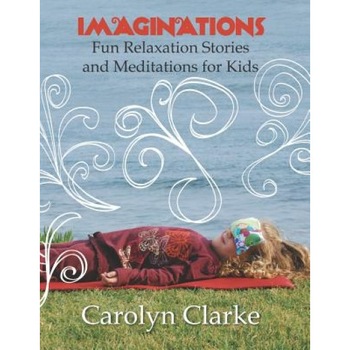 Imaginations: Fun Relaxation Stories and Meditations for Kids, Carolyn Clarke (Author) Imaginations: Fun Relaxation Stories and Meditations for Kids, Carolyn Clarke (Author)