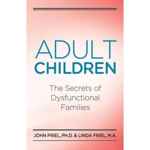 Adult Children Secrets of Dysfunctional Families: The Secrets of Dysfunctional Families, Friel, John, PH.D. Friel