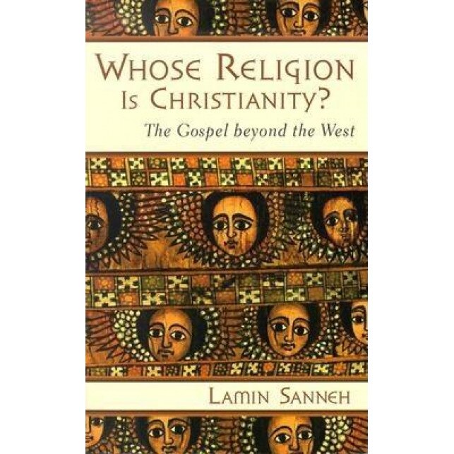 Whose Religion Is Christianity?: The Gospel Beyond the West, Lamin Sanneh