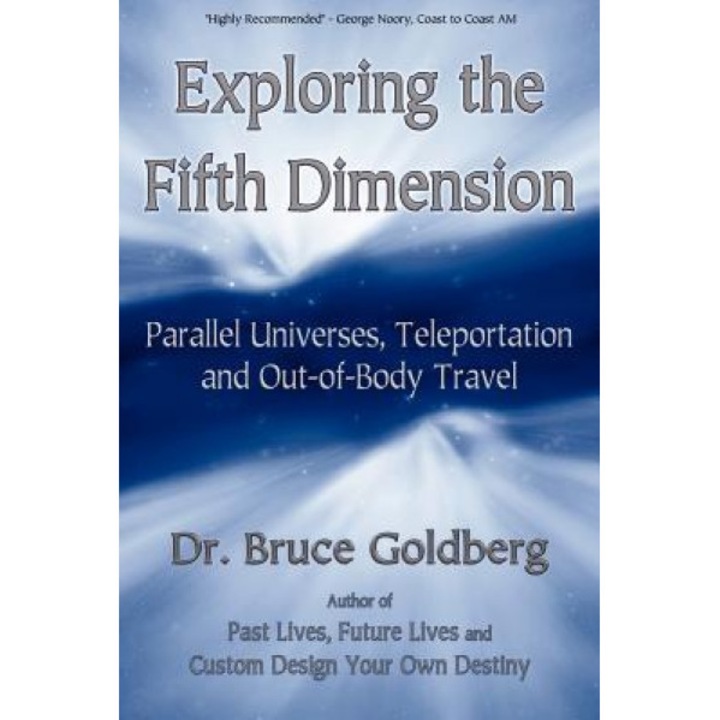 Exploring the Fifth Dimension: Parallel Universes, Teleportation and Out-Of-Body Travel - Bruce Goldberg