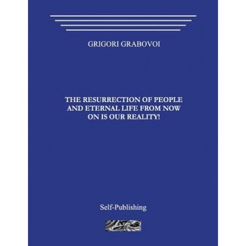 The Resurrection of People and Eternal Life from Now on Is Our Reality! - Grigori Grabovoi (Author) The Resurrection of People and Eternal Life from Now on Is Our Reality! - Grigori Grabovoi (Author)