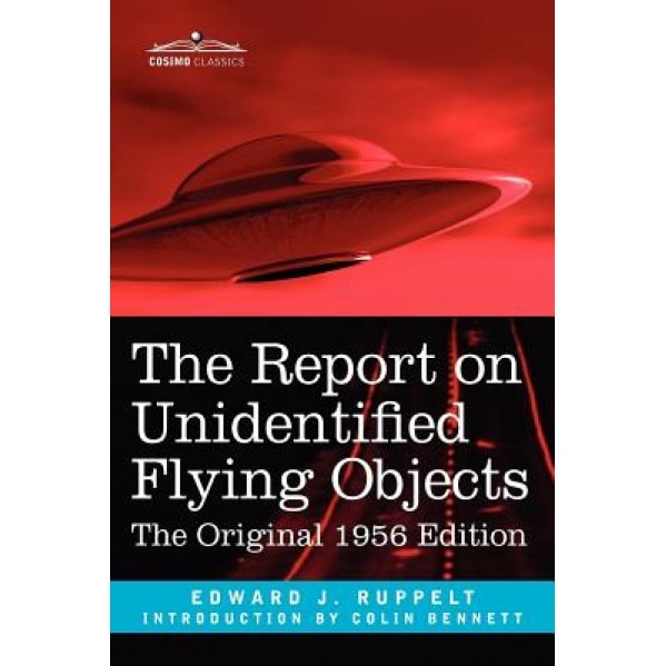 The Report on Unidentified Flying Objects: The Original 1956 Edition, Edward J. Ruppelt (Author)