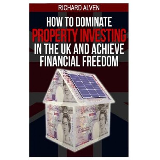 How to Dominate Property Investing in the UK and Achieve Financial Freedom - Richard Alven (Author)