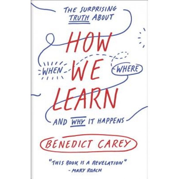 How We Learn: The Surprising Truth about When, Where, and Why It Happens - Benedict Carey (Author)