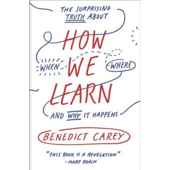 How We Learn: The Surprising Truth about When, Where, and Why It Happens - Benedict Carey (Author) How We Learn: The Surprising Truth about When, Where, and Why It Happens - Benedict Carey (Author)