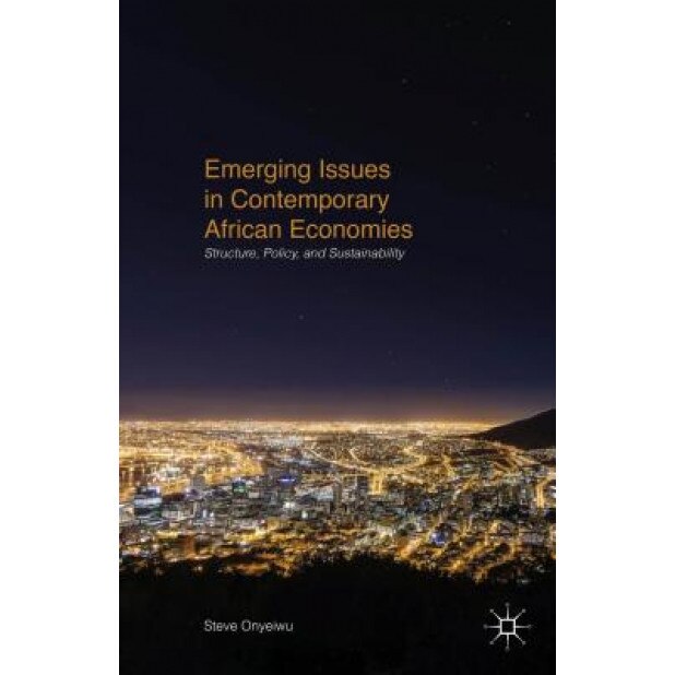 Emerging Issues in Contemporary African Economies: Structure, Policy, and Sustainability, Steve Onyeiwu (Author)