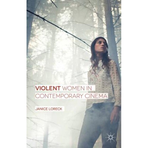 Violent Women in Contemporary Cinema, Janice Loreck (Author)