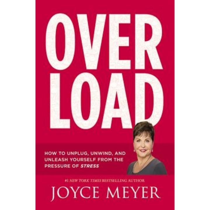Overload: How to Unplug, Unwind, and Unleash Yourself from the Pressure of Stress, Joyce Meyer (Author)