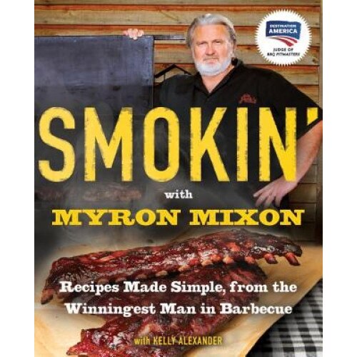 Smokin' with Myron Mixon: Recipes Made Simple, from the Winningest Man in Barbecue, Myron Mixon (Author)