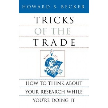 Tricks of the Trade: How to Think about Your Research While You're Doing It, Howard Saul Becker Tricks of the Trade: How to Think about Your Research While You're Doing It, Howard Saul Becker