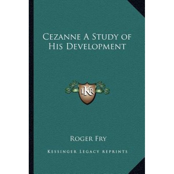 Cezanne a Study of His Development Cezanne a Study of His Development, Roger Fry (Author)
