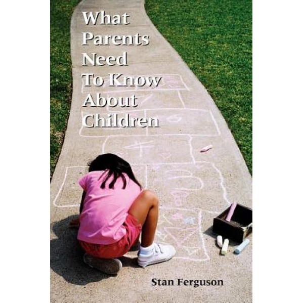 What Parents Need to Know about Children, Stan Ferguson (Author)