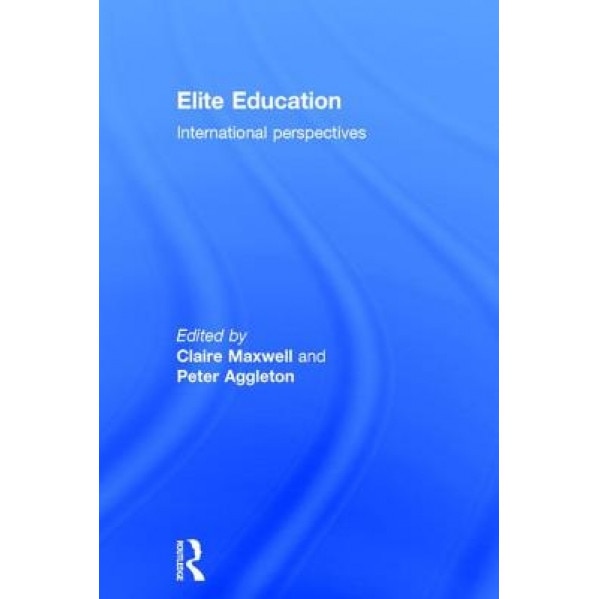 Elite Education: International Perspectives, Claire Maxwell (Editor)