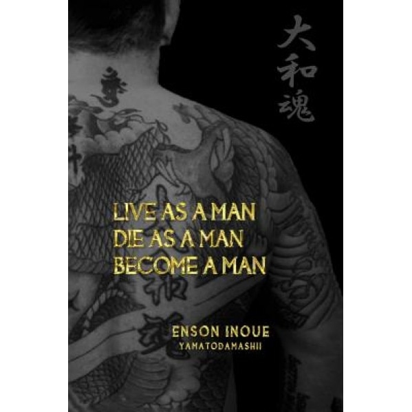 Live as a Man. Die as a Man. Become a Man., Enson Inoue (Author)