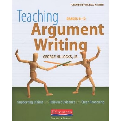 Teaching Argument Writing, Grades 6-12: Supporting Claims with Relevant Evidence and Clear Reasoning, George, Jr. Hillocks (Author)