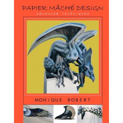 Papier Mache Design: Advanced Techniques, Monique Robert (Author)