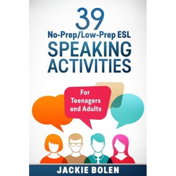 39 No-Prep/Low-Prep ESL Speaking Activities: For Teenagers and Adults, Jackie Bolen (Author)