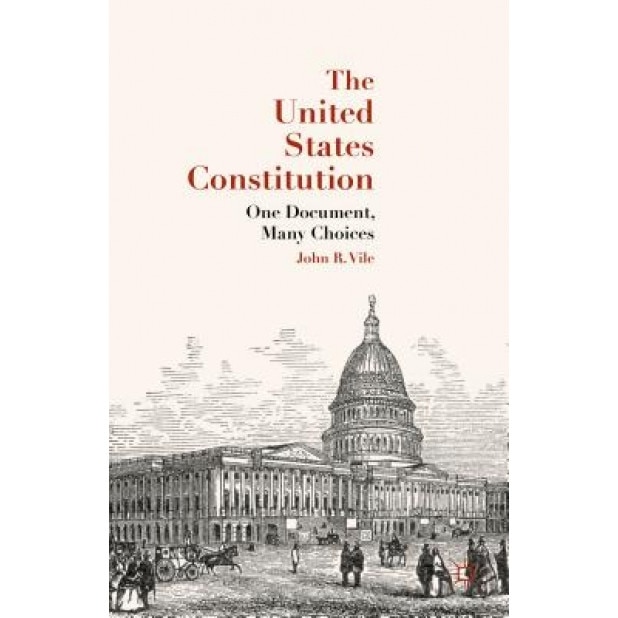 The United States Constitution: One Document, Many Choices, John R. Vile (Author)