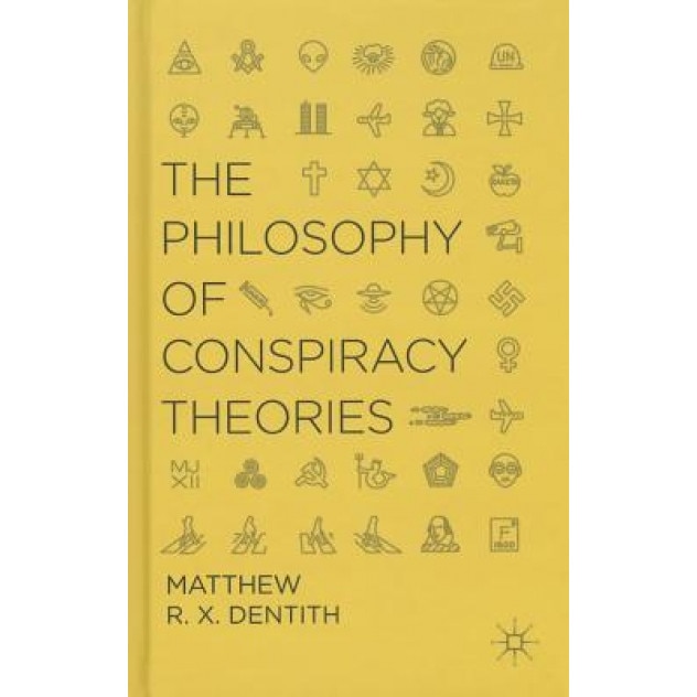 The Philosophy of Conspiracy Theories, Matthew R. X. Dentith (Author)