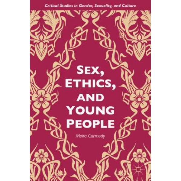 Sex, Ethics, and Young People: Young People and Ethical Sex, Moira Carmody (Author)