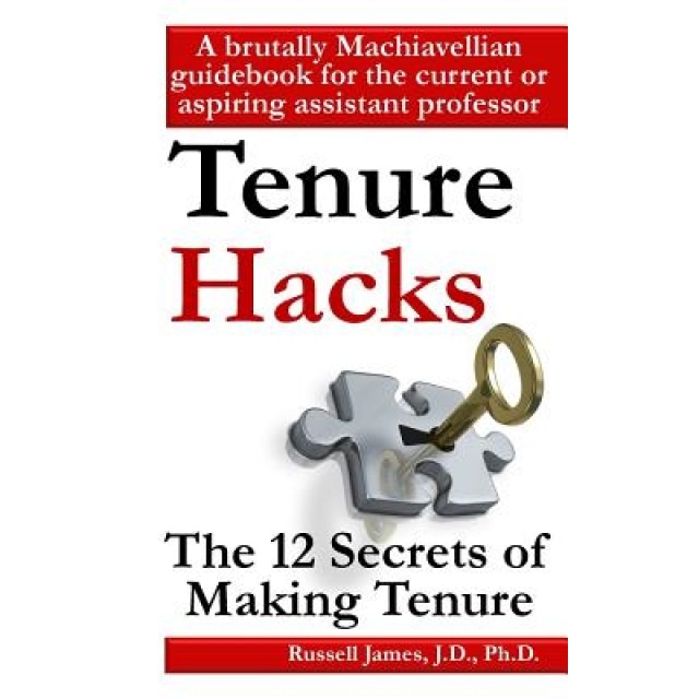 Tenure Hacks: The 12 Secrets of Making Tenure, Russell James (Author)