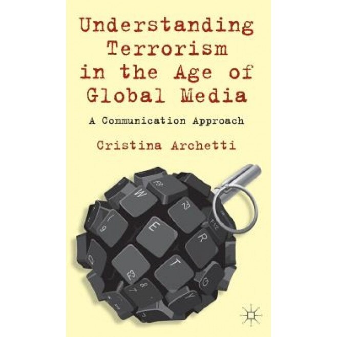Understanding Terrorism in the Age of Global Media: A Communication Approach, Cristina Archetti (Author)