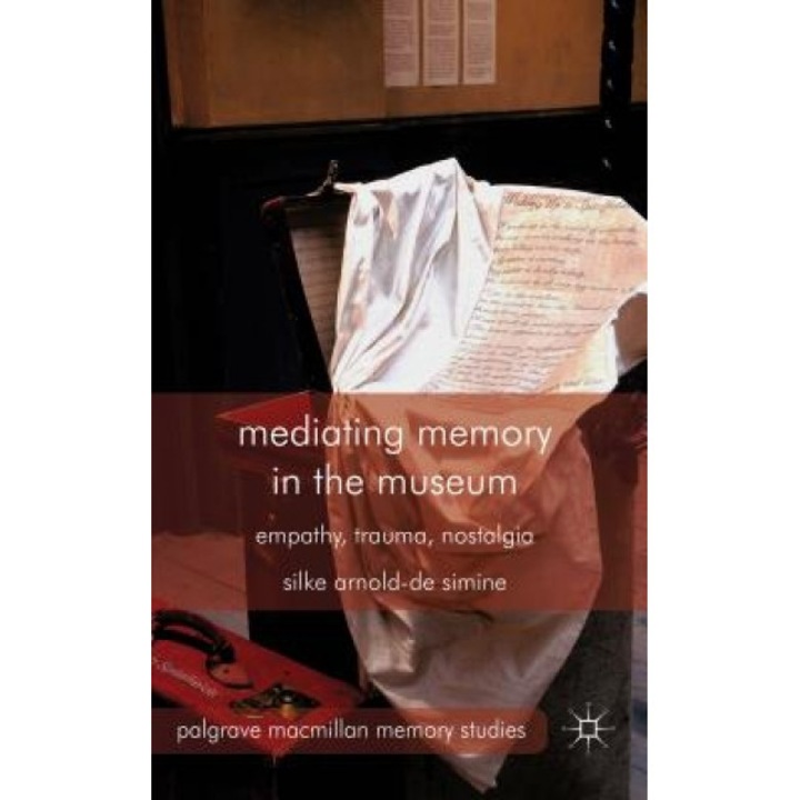 Mediating Memory in the Museum: Trauma, Empathy, Nostalgia, Silke Arnold-De Simine (Author)