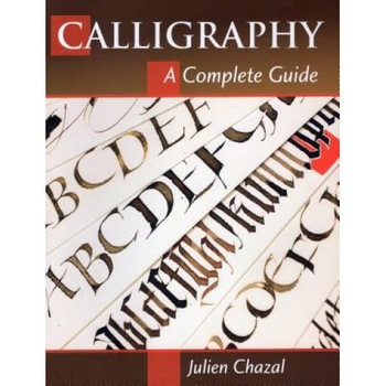 Calligraphy: A Complete Guide, Julien Chazal (Author) Calligraphy: A Complete Guide, Julien Chazal (Author)