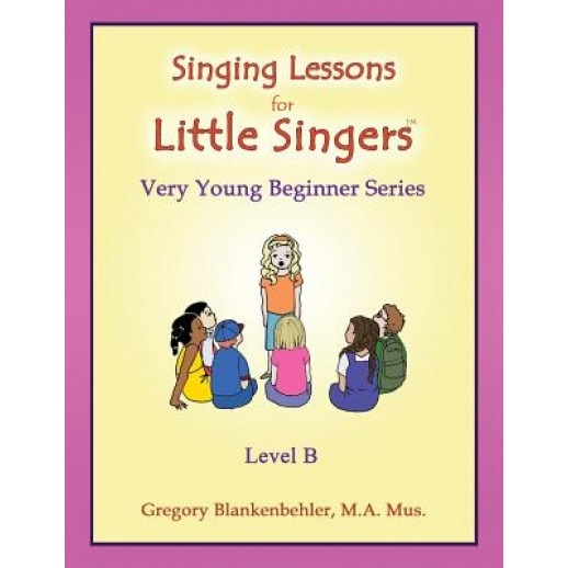 Singing Lessons for Little Singers: Level B - Very Young Beginner Series, Gregory Blankenbehler (Author)