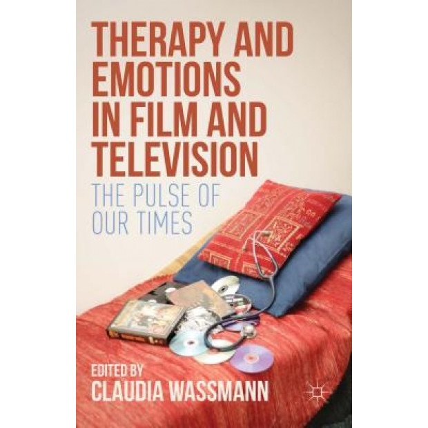 Therapy and Emotions in Film and Television: The Pulse of Our Times, Claudia Wassmann (Editor)