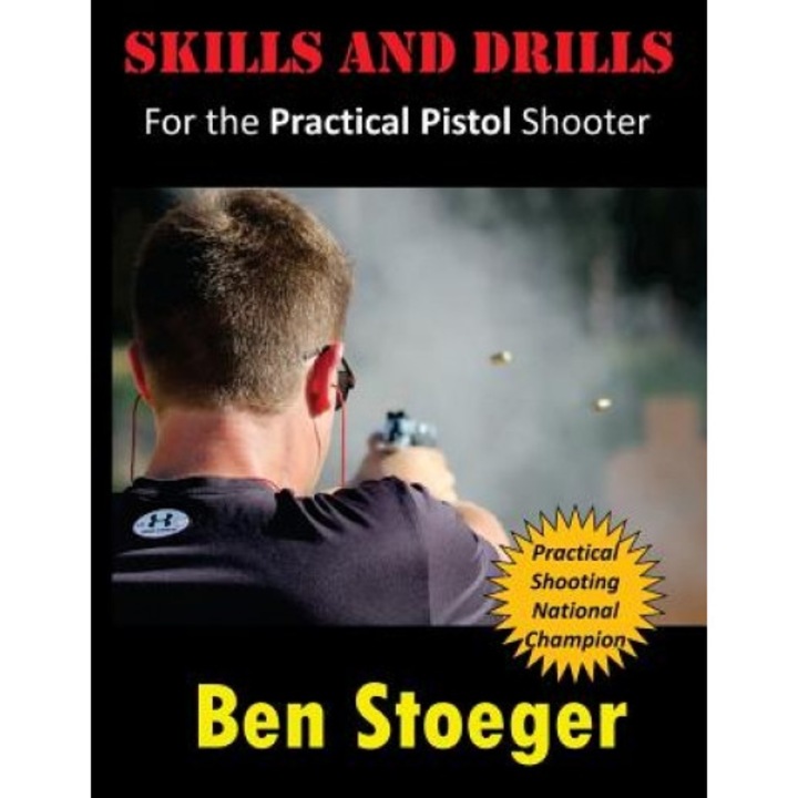 Skills and Drills: For the Practical Pistol Shooter, Ben Stoeger (Author)