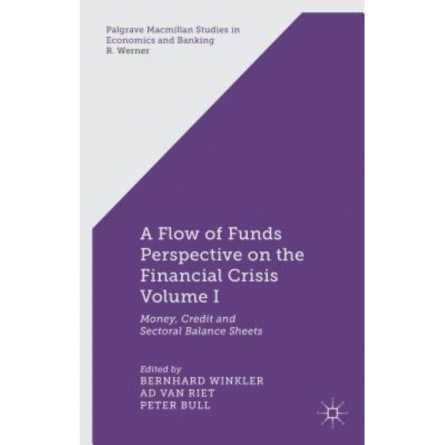 A Flow of Funds Perspective on the Financial Crisis, Volume 1: Money, Credit and Sectoral Balance Sheets - Bernhard Winkler (Editor)