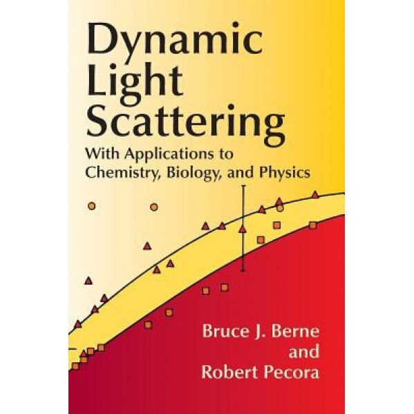 Dynamic Light Scattering: With Applications to Chemistry, Biology, and Physics, Bruce J. Berne, Robert Pecora
