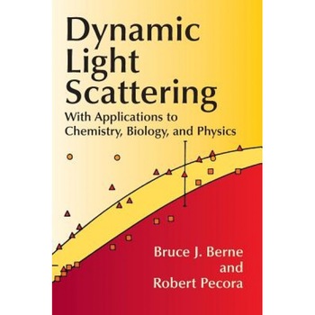 Dynamic Light Scattering: With Applications to Chemistry, Biology, and Physics, Bruce J. Berne, Robert Pecora Dynamic Light Scattering: With Applications to Chemistry, Biology, and Physics, Bruce J. Berne, Robert Pecora