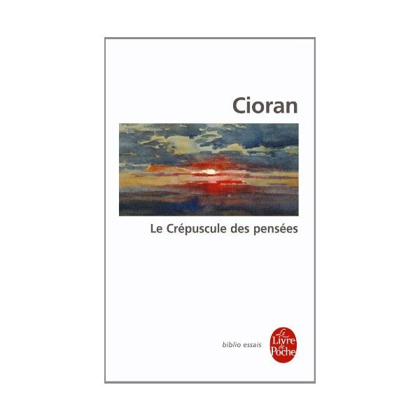 Le crepuscule des pensees - Emil Cioran