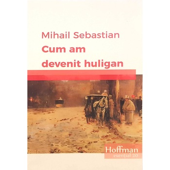 Cum am devenit huligan - Mihail Sebastian Cum am devenit huligan - Mihail Sebastian